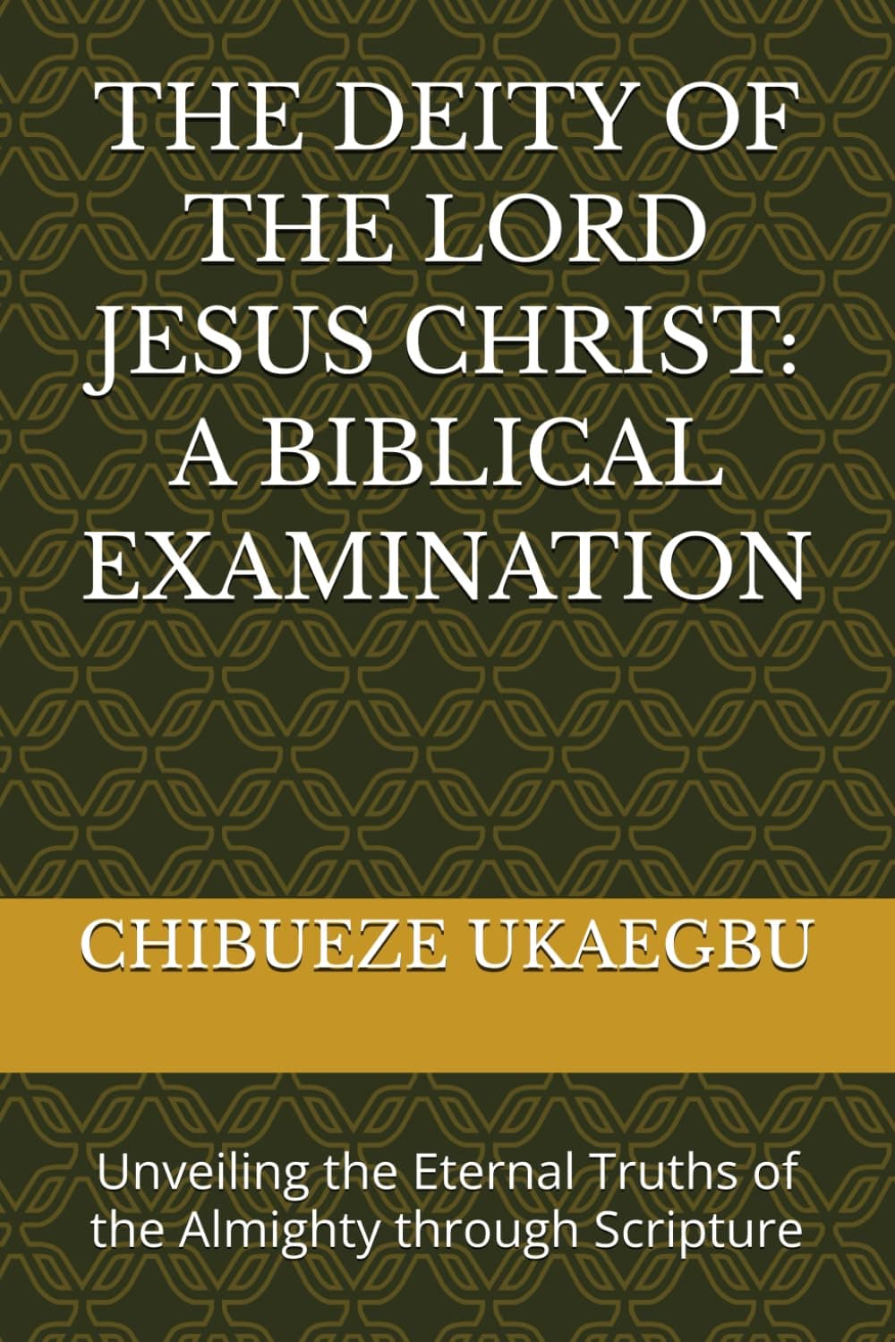 The Deity Of the Lord Jesus Christ: A Biblical Examination: 
